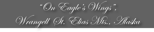 “On Eagle’s Wings”, 
Wrangell  St. Elias Mts., Alaska